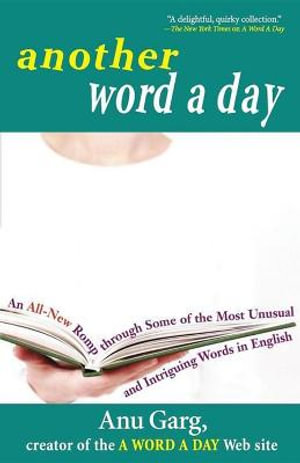 Another Word A Day : An All-New Romp through Some of the Most Unusual and Intriguing Words in English - Anu Garg