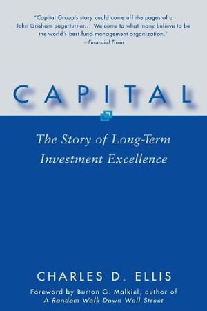 Capital : The Story of Long-Term Investment Excellence - Charles D. Ellis