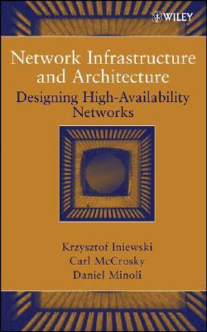 Network Infrastructure and Architecture : Designing High-Availability Networks - Krzysztof Iniewski