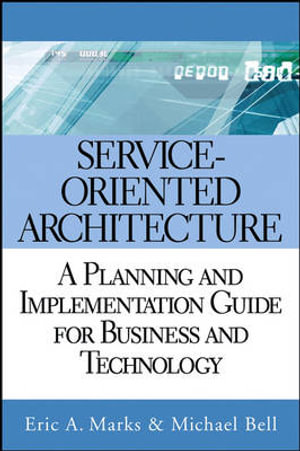 Service-Oriented Architecture : A Planning and Implementation Guide for Business and Technology - Eric A. Marks