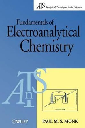 Fundamentals of Electroanalytical Chemistry : Analytical Techniques in the Sciences (AnTs) - Paul M. S. Monk