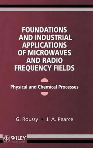 Foundations and Industrial Applications of Microwave and Radio Frequency Fields : Physical and Chemical Processes - G. Roussy