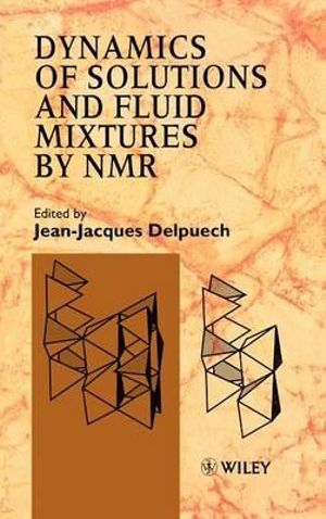 Dynamics of Solutions and Fluid Mixtures by NMR - Jean-Jacques Delpuech