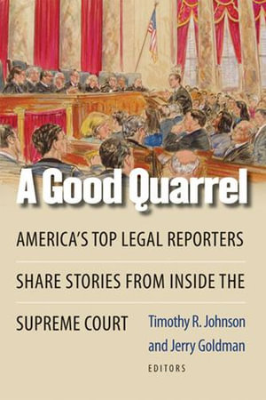 A Good Quarrel : America's Top Legal Reporters Share Stories from Inside the Supreme Court - Jerry Goldman