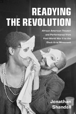 Readying the Revolution : African American Theater and Performance from Post-World War II to the Black Arts Movement - Jonathan Shandell