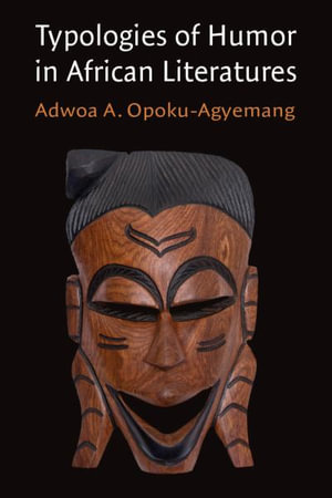 Typologies of Humor in African Literatures : African Perspectives - Adwoa A. Opoku-Agyemang