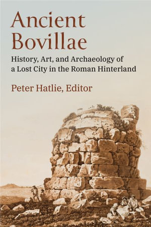 Ancient Bovillae : History, Art, and Archaeology of a Lost City in the Roman Hinterland - Peter Hatlie