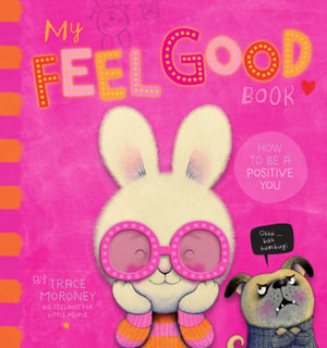 My Feel Good Book : How To Be A Positive You - Trace Moroney