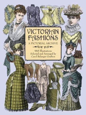 Victorian Fashions : A Pictorial Archive, 965 Illustrations - Carol Belanger Grafton