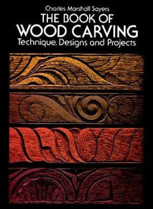 Book of Wood Carving : Technique, Designs and Projects - CHARLES MARSHALL SAYERS