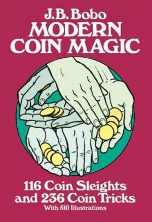 Modern Coin Magic : 116 Coin Sleights and 236 Coin Tricks - J. B. BOBO