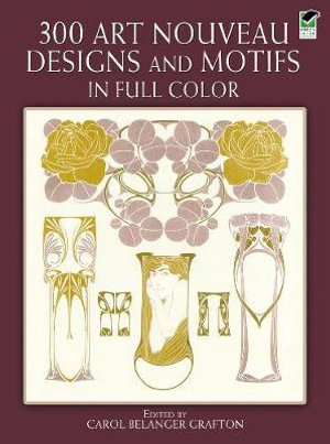 300 Art Nouveau Designs and Motifs in Full Color : Dover Pictorial Archive - CAROL BELANGER GRAFTON