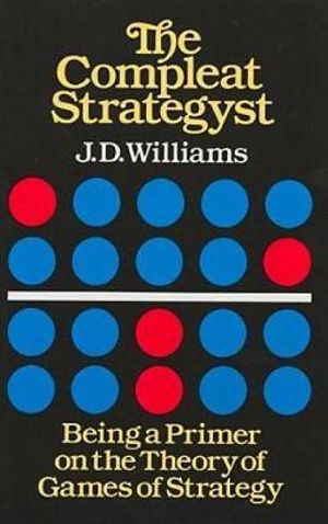 Compleat Strategyst : Being a Primer on the Theory of Games of Strategy - J. D. WILLIAMS