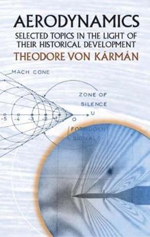 Aerodynamics : Selected Topics in the Light of Their Historical Development - THEODORE VON KARMAN