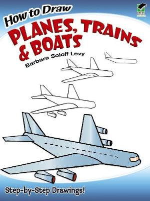 How to Draw Planes, Trains and Boats : Step-by-Step Drawings! - BARBARA SOLOFF LEVY