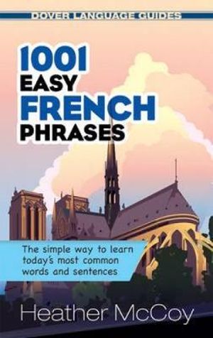 1001 Easy French Phrases : The Simple Way to Learn Today's Most Common Words and Sentences - Heather McCoy