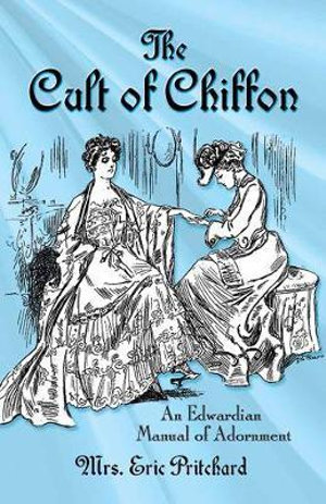 Cult of Chiffon : An Edwardian Manual of Adornment - MARIAN E PRITCHARD