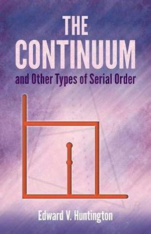 The Continuum and Other Types of Serial Order : Second Edition - Edward V. Huntington