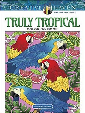 Truly Tropical - Adult Coloring Book : Creative Haven - Jessica Mazurkiewicz