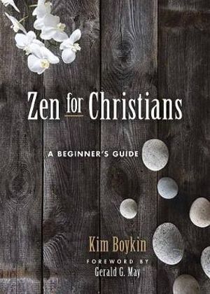 Zen for Christians : A Beginner's Guide - KIM BOYKIN