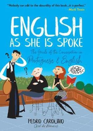 English as She Is Spoke : The Guide of the Conversation in Portuguese and English - Pedro Carolino