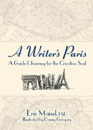 Writer's Paris : A Guided Journey for the Creative Soul - Eric Maisel