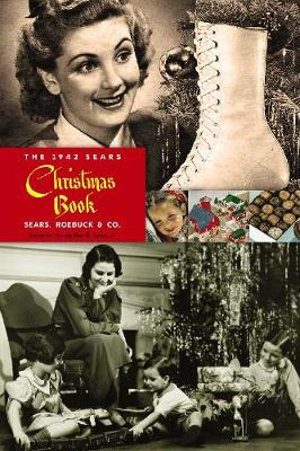 The 1942 Sears Christmas Book : Reprinting a Holiday Favorite - Roebuck And Co. Sears