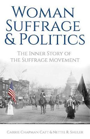 Woman Suffrage and Politics : The Inner Story of the Suffrage Movement - CARRIE CATT