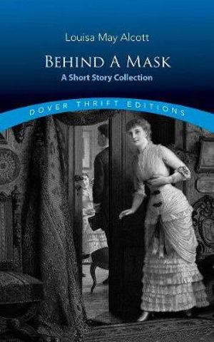 Behind a Mask : A Short Story Collection - LOUISA MAY ALCOTT