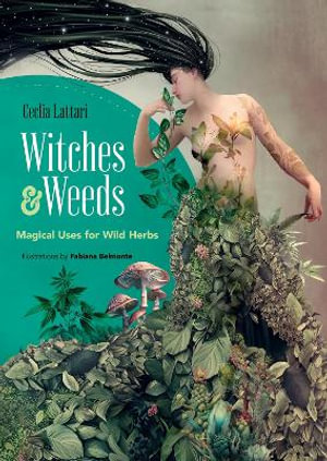 Witches and Weeds : Magical Uses for Wild Herbs - CECILIA LATTARI