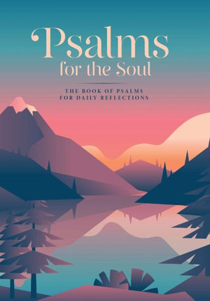 Psalms for the Soul : The Book of Psalms for Daily Reflection - KING JAMES BIBLE