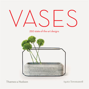 Vases : 250 State-of-the-Art Designs - Agata Toromanoff