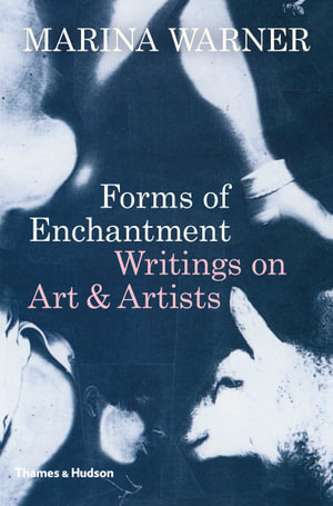 Forms of Enchantment : Writings on Art & Artists - Marina Warner