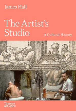 The Artist's Studio : A Cultural History - A Times Best Art Book of 2022 - James Hall