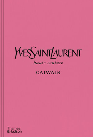 Yves Saint Laurent Catwalk : Complete Haute Couture Collections 1962-2002 - Andrew Bolton