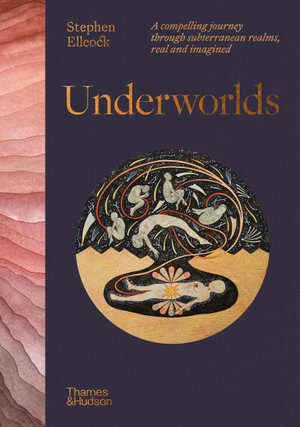 Underworlds : A compelling journey through subterranean realms, real and imagined - Stephen Ellcock