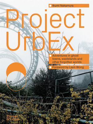 Project UrbEx : Adventures in ghost towns, wastelands and other forgotten worlds - Ikumi Nakamura