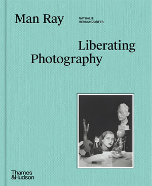 Man Ray : Liberating Photography - Nathalie Herschdorfer