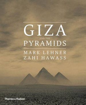 Giza and the Pyramids : The Definitive Account of the Greatest Archaeological Site by the World's Leading Experts - Mark Lehner