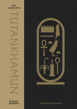 The Complete Tutankhamun : 100 Years of Discovery - Nicholas Reeves