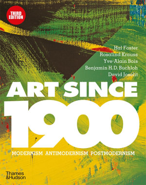 Art Since 1900 : Modernism * Antimodernism * Postmodernism - Hal Foster