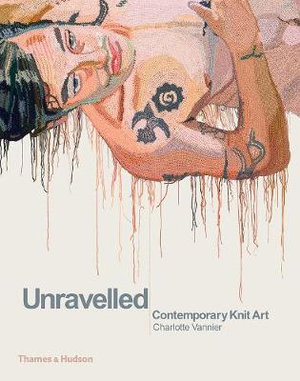 Unravelled : Contemporary Knit Art - Charlotte Vannier