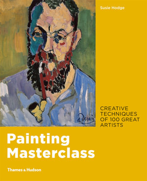 Painting Masterclass : Creative Techniques of 100 Great Artists - Susie Hodge