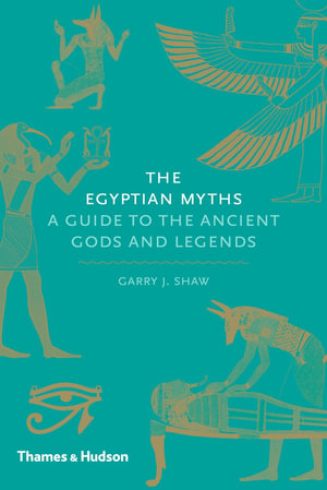 The Egyptian Myths : A Guide to the Ancient Gods and Legends - Garry J. Shaw