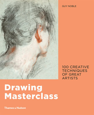 Drawing Masterclass : 100 Creative Techniques of Great Artists - Guy Noble