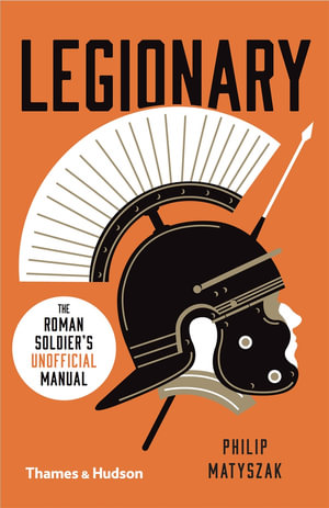 Legionary : Roman Soldier's (Unofficial) Manual - Philip Matyszak