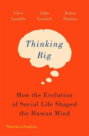 Thinking Big : How the Evolution of Social Life Shaped the Human Mind - Clive Gamble