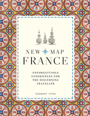 New Map France : Unforgettable Experiences for the Discerning Traveller - Herbert Ypma