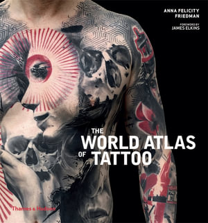 The World Atlas of Tattoo - Anna Felicity Friedman