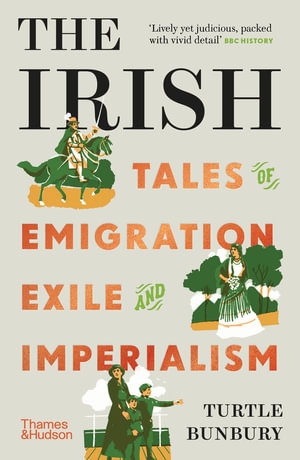 The Irish : Tales of Emigration, Exile and Imperialism - Turtle Bunbury